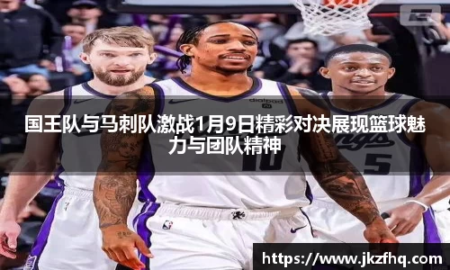 国王队与马刺队激战1月9日精彩对决展现篮球魅力与团队精神